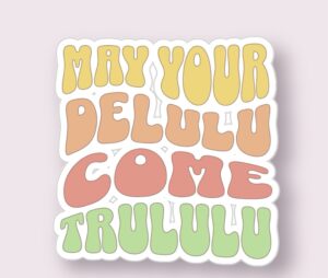 May Your Delulu Come Trululu - Sticker